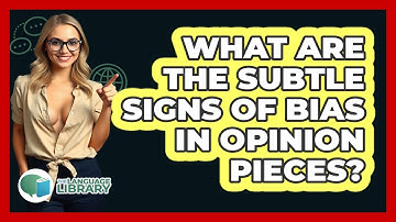 What Are The Subtle Signs Of Bias In Opinion Pieces? - The Language Library