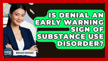 Is Denial An Early Warning Sign Of Substance Use Disorder? - Mind Over Substance