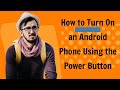 How to turn on an android phone using the power button