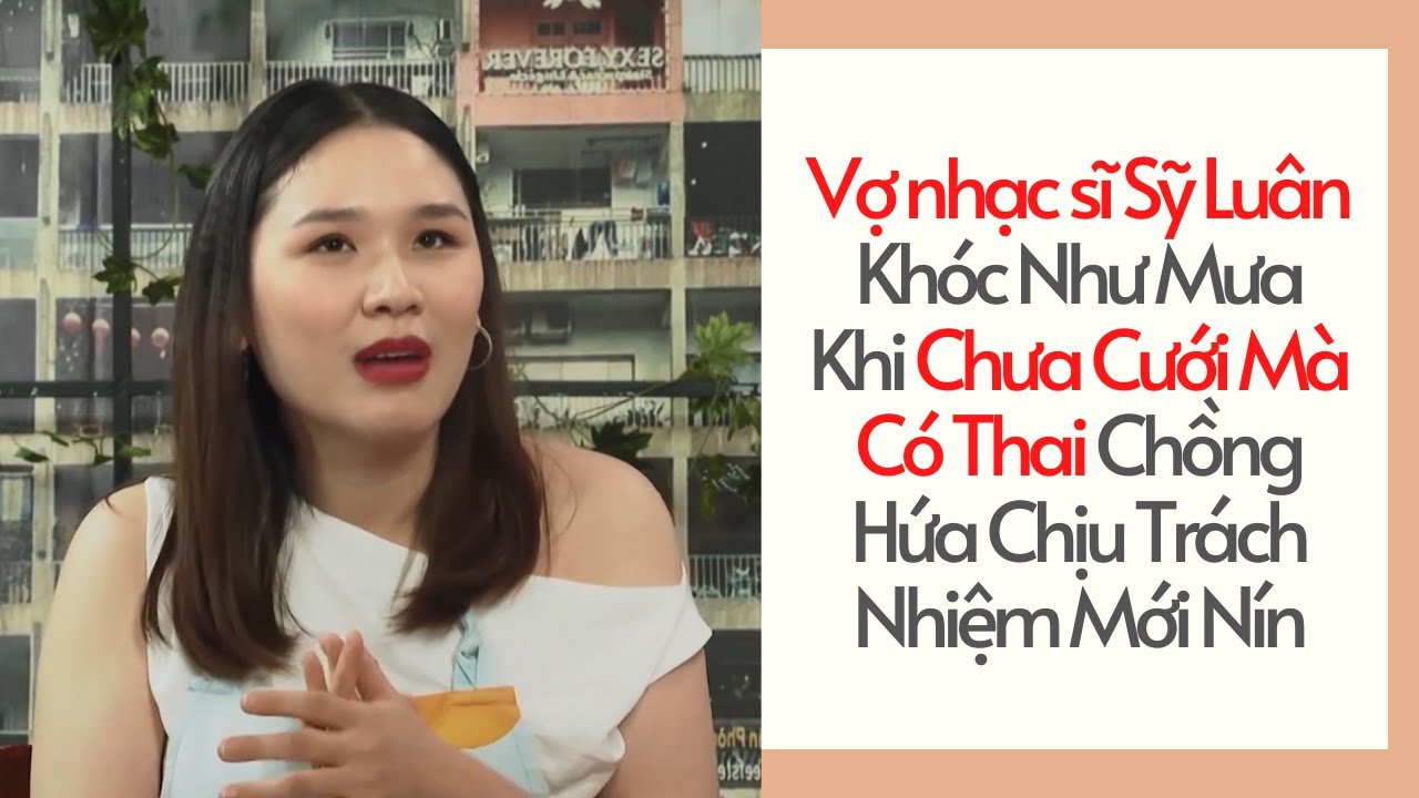 Vợ nhạc sĩ Sỹ Luân Khóc Như Mưa Khi Chưa Cưới Có Thai chồng dỗ mãi anh chịu trách nhiệm mới nín 😍
