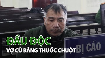 Xin tiền không được, đầu độc vợ cũ bằng thuốc chuột| VTC14