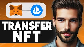 How to Transfer NFT from MetaMask to OpenSea - Easy Guide