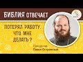 Потерял работу. Что мне делать?  Библия отвечает. Священник Павел Островский