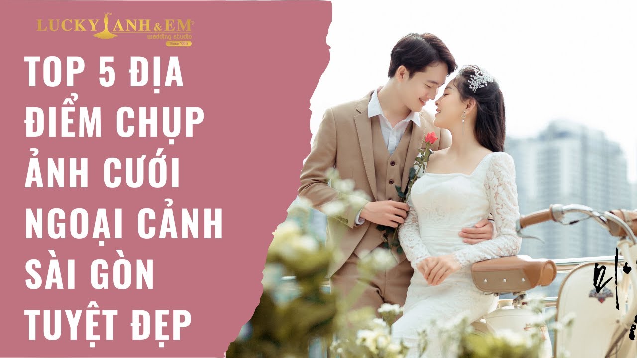 chụp ảnh cưới giá rẻ ở sài gòn New 2022 Top 5 Địa Điểm Chụp Ảnh Cưới Ngoại Cảnh Sài Gòn Tuyệt Đẹp | Áo cưới Lucky Anh \u0026 Em