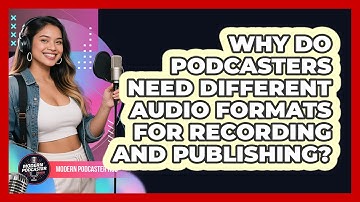 Why Do Podcasters Need Different Audio Formats For Recording And Publishing? - Modern Podcaster Hub