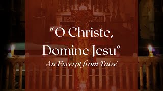 O Christe, Domine Jesu - An Excerpt from Taizé