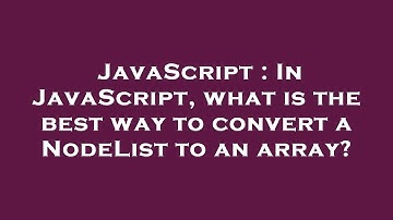 JavaScript : In JavaScript, what is the best way to convert a NodeList to an array?
