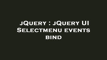 jQuery : jQuery UI Selectmenu events bind