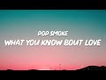 Pop Smoke - What You Know Bout Love "She said what you know bout love I got what you need"  [Tiktok]