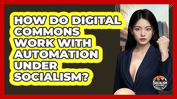 How Do Digital Commons Work With Automation Under Socialism? - Socialism Explained