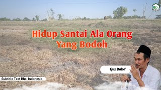 Hidup Santai Ala Orang Yang Bodoh - Gus Baha