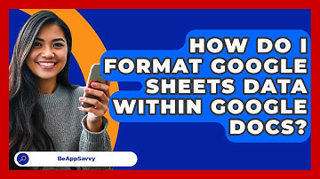 How Do I Format Google Sheets Data Within Google Docs? - Be App Savvy
