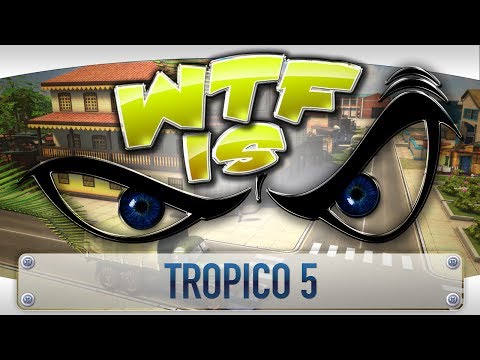 ► WTF Is... - Tropico 5 ?