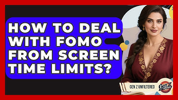 How To Deal With FOMO From Screen Time Limits? - Gen Z Unfiltered