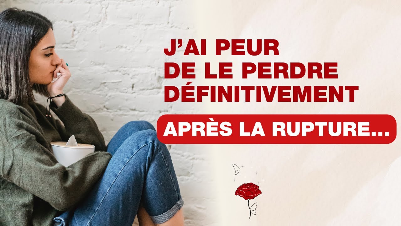 J’ai peur de le perdre définitivement après la rupture… - YouTube
