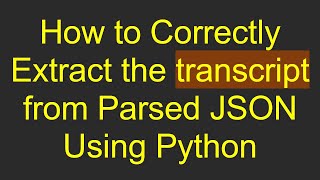 How to Correctly Extract the transcript from Parsed JSON Using Python