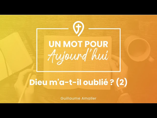 Dieu m'a-t-il oublié ? (2) - G. Amaller - UN MOT POUR AUJOURD’HUI