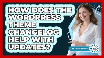 How Does The WordPress Theme Changelog Help With Updates? - WP Solutions Guru