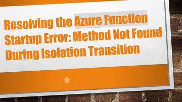 Resolving the Azure Function Startup Error: Method Not Found During Isolation Transition