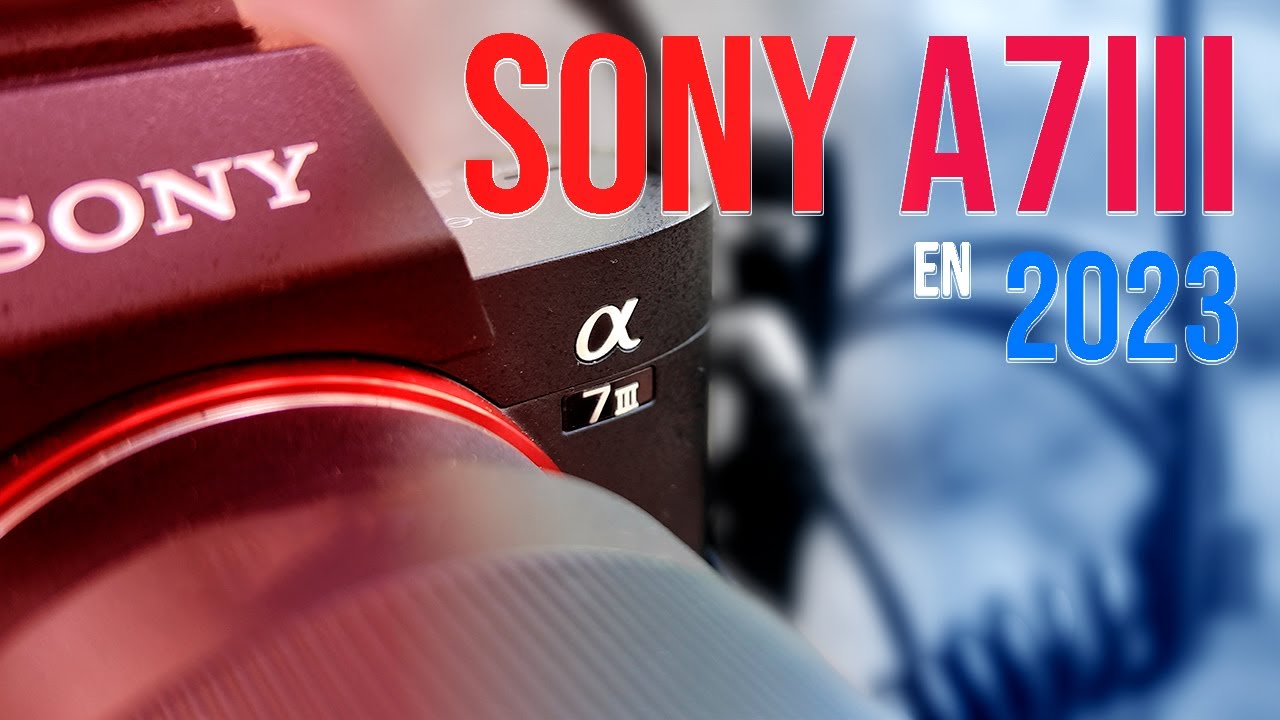 Sony a7iii en 2023 / Por qué esta cámara y no otra?