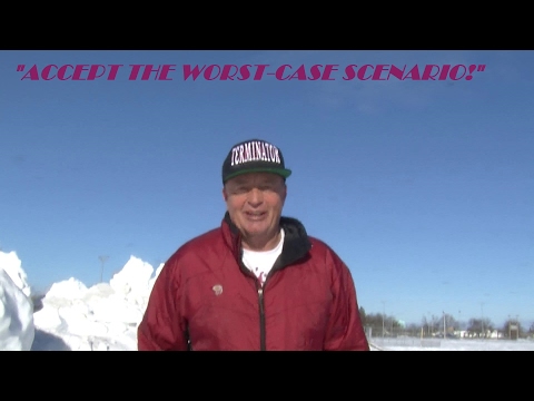 ACCEPT THE WORST CASE SCENARIO!