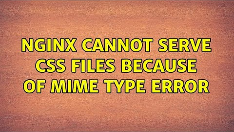 Nginx cannot serve css files because of MIME type error