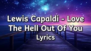 Lewis Capaldi - Love The Hell Out Of You [From : It Ends With Us Movie] Lyrics