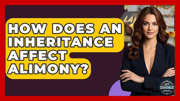 How Does An Inheritance Affect Alimony? - Get Divorce Answers