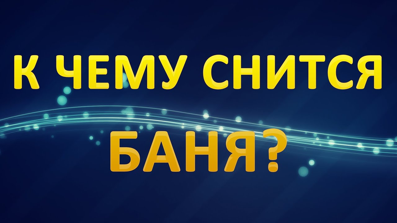 ТОЛКОВАНИЕ СНОВИДЕНИЙ - К чему снится БАНЯ?