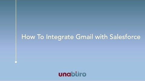 How to Integrate Your Gmail With Salesforce