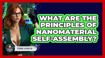 What Are The Principles Of Nanomaterial Self-assembly? - Strange Science HQ
