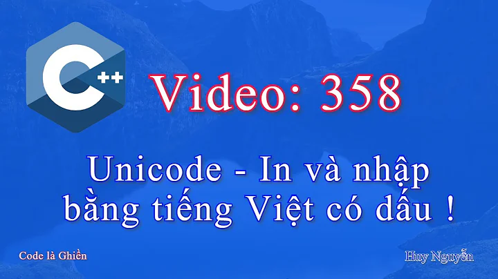 358 - C++ Unicode - In và nhập bằng tiếng Việt có dấu !