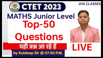 CTET MATHS Junior Level Top-50 Questions LIVE Class By Kuldeep Sir JHA Classes 247