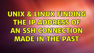 Unix & Linux: Finding the IP address of an ssh connection made in the past (3 Solutions!!)