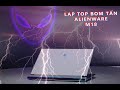 Cùng Tìm Hiểu Laptop Dell Alienware M18 R1 2023 Có Gì Mới ?