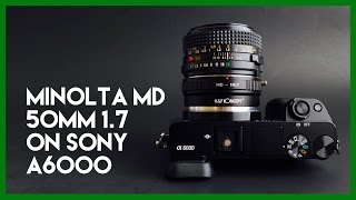 Minolta MD 50mm 1.7 Adapted to the Sony A6000