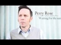 Waiting for the sun - Perry Rose