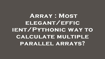 Array : Most elegant/efficient/Pythonic way to calculate multiple parallel arrays?