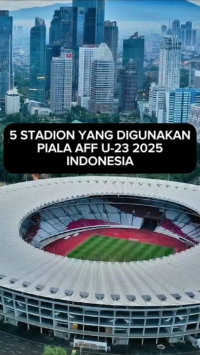 LIMA STADION DI INDONESIA UNTUK PIALA AFF U-23 2025