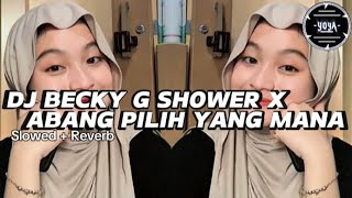 DJ BECKY G SHOWER X ABANG PILIH YANG MANA FULL BASS (Slowed + Reverb)