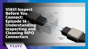 VIAVI Inspect Before You Connect: Episode 14 - Understanding Inspecting and Cleaning MPO Connectors