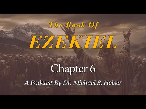 Ezekiel 6 - Prophecies Against the Mountains of Israel - Dr. Michael Heiser