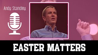Charles Andrew Stanley - Easter Matters | ANDY STANLEY 2023