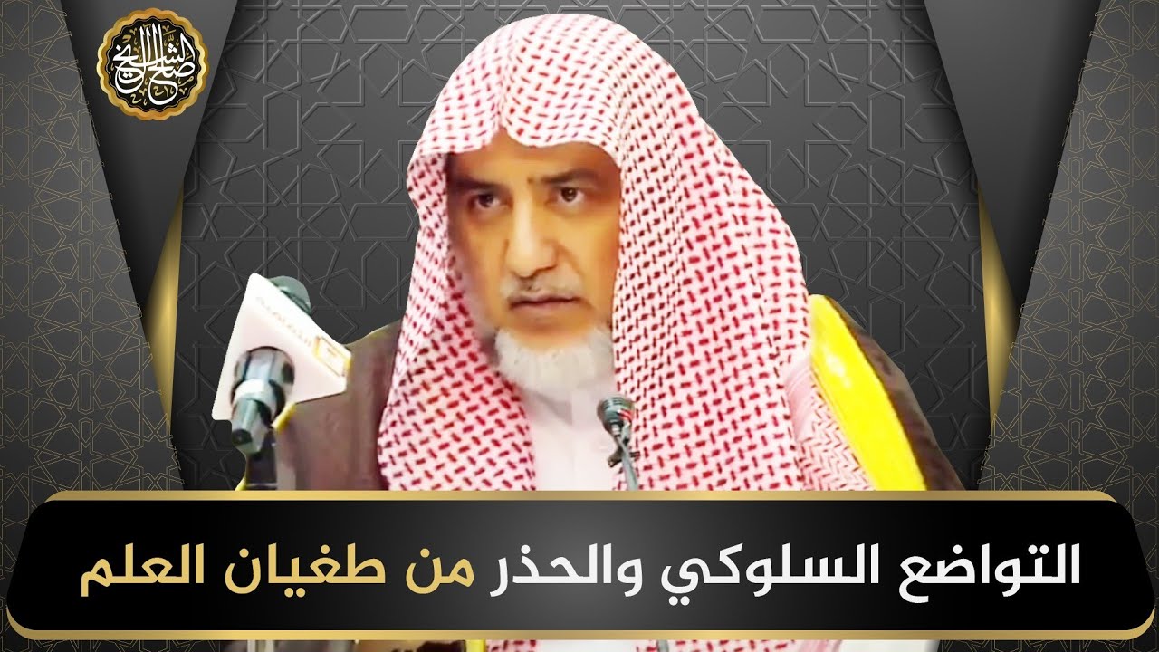 التواضع السلوكي والحذر من طغيان العلم | معالي الشيخ صالح آل الشيخ
