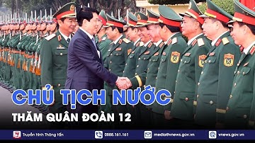 Chủ tịch nước Lương Cường thăm quân đoàn 12 - VNews