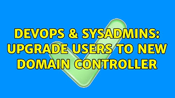 DevOps & SysAdmins: Upgrade users to new domain controller