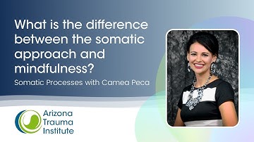 Difference between the SOMATIC APPROACH and MINDFULNESS - Somatic Processes with Camea Peca