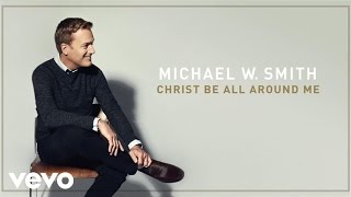 Video thumbnail of "Michael W. Smith - Christ Be All Around Me (Audio)"