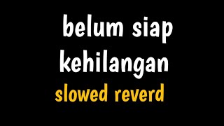 "belum siap kehilangan" || slowed reverd