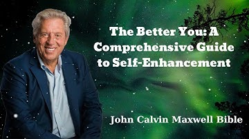 The Better You: A Comprehensive Guide to Self-Enhancement - John Calvin Maxwell Bible